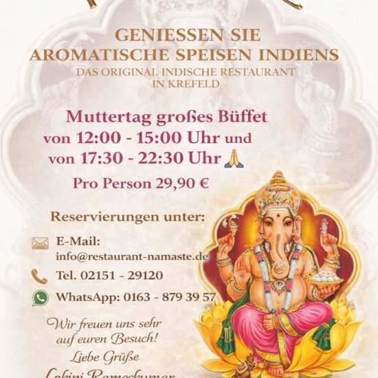 Muttertag großes Büffet von 12:00-15:00 Uhr und von 17:30-22:30 Uhr 🙏 Pro Person 29,90 € Reservierungen unter: E-Mail: info@restaurant-namaste.de Tel. 02151 – 29120 WhatsApp: 0163 – 879 39 57 Wir freuen uns sehr auf euren Besuch!